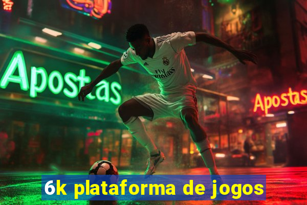 6k plataforma de jogos